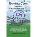 Buying Cars for Really Smart People: From Advance Preparation To Negotiating A Great Deal, To Surviving Finance and Insurance, This Book Is A Simple C - Paperback