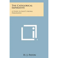 The Categorical Imperative: A Study in Kant's Moral Philosophy - Paperback