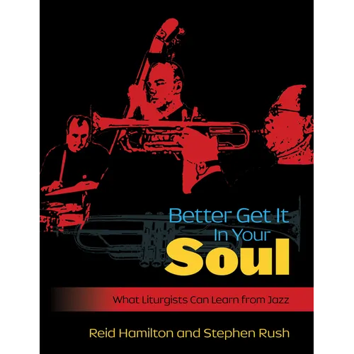 Better Get It in Your Soul: What Liturgists Can Learn from Jazz - Paperback