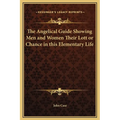 The Angelical Guide Showing Men and Women Their Lott or Chance in this Elementary Life - Hardcover