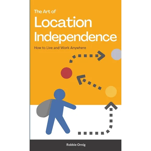 The Art of Location Independence: How to Live and Work Anywhere - Paperback