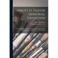Abbott H. Thayer Memorial Exhibition: The Corcoran Gallery of Art, Washington, D.C., From Tuesday, May 9th, to Wednesday, May 31st, 1922, Inclusive - Paperback