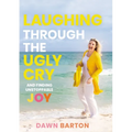 Laughing Through the Ugly Cry: ...and Finding Unstoppable Joy - Hardcover