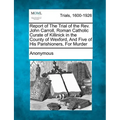 Report of the Trial of the Rev. John Carroll, Roman Catholic Curate of Killinick in the County of Wexford, and Five of His Parishioners, for Murder - Paperback