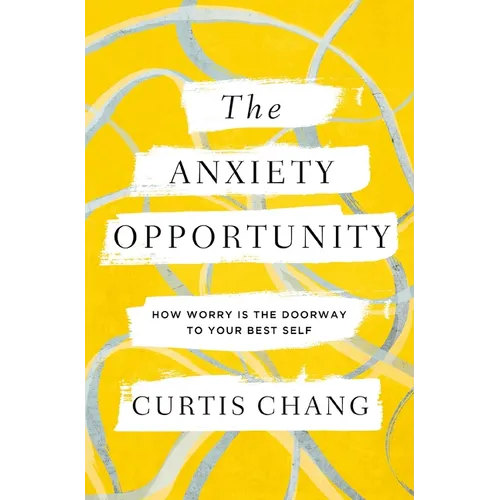 The Anxiety Opportunity: How Worry Is the Doorway to Your Best Self - Paperback