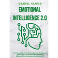Emotional Intelligence 2.0: A Practical Guide To Understanding Your Mind Secrets, Sharpening Your Mental Skills To Perform Better At Work And Impr - Paperback