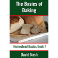 The Basics of Baking: How to Make Breads, Biscuits, and other Homemade Goodies Includes No-Fail Bread Recipes - Paperback