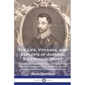 The Life, Voyages, and Exploits of Admiral Sir Francis Drake: With Numerous Original Letters from Him and the Lord High Admiral to the Queen and Great - Paperback