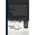 The Manufacture of Liquors, Wines, and Cordials, Without the aid of Distillation. Also the Manufacture of Effervescing Beverages and Syrups, Vinegar, - Paperback