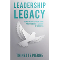 Leadership Legacy: Using Insights from Your Past to Build a Legacy of Success - Paperback
