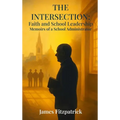 The Intersection of Faith and School Leadership: Memoirs of a School Administrator - Hardcover