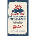 Punch Out Parkinson's Disease: Do More Than Just Survive, Thrive! - Hardcover