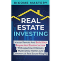 Real Estate Investing: Master Rentals And Build Your Empire And Passive Income With Apartment Rentals, Multifamily Homes And Commercial Real - Paperback