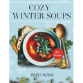 Cozy Winter Soups: 50+ Heartwarming Recipes to Keep You Warm All Season - Paperback