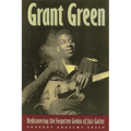 Grant Green: Rediscovering the Forgotten Genius of Jazz Guitar - Paperback