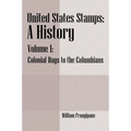 United States Stamps - A History: Volume I - Colonial Days to the Columbians - Paperback