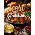 Feast and Gratitude: Classic Recipe Book for Thanksgiving, Easy Holiday Dinner Party Ideas, and Must-Haves for Hosting a Memorable Feast - Paperback