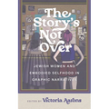The Story's Not Over: Jewish Women and Embodied Selfhood in Graphic Narratives - Paperback