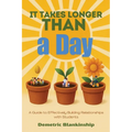 It Takes Longer Than a Day: A Guide to Effectively Building Relationships with Students - Paperback
