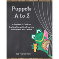 Puppets A to Z: A Fun How-To Guide for Crafting, Storytelling and Learning the Alphabet with Puppets - Paperback