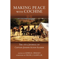 Making Peace with Cochise: The 1872 Journals of Captain Joseph Alton Sladen - Paperback