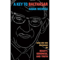 A Key to Balthasar: Hans Urs Von Balthasar on Beauty, Goodness, and Truth - Paperback
