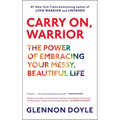 Carry On, Warrior: The Power of Embracing Your Messy, Beautiful Life - Paperback