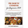 Pre-Diabetic Cookbook for Beginners 2024: Comprehensive Guide to reverse and manage Pre-Diabetes, Healthy Meal Plans, and Lifestyle Tips for controlli - Paperback