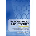Microservices Architecture For Beginners: Build, Integrate, Test, Monitor Microservices Successfully - Paperback