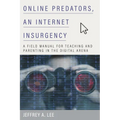 Online Predators, an Internet Insurgency: A Field Manual for Teaching and Parenting in the Digital Arena - Paperback