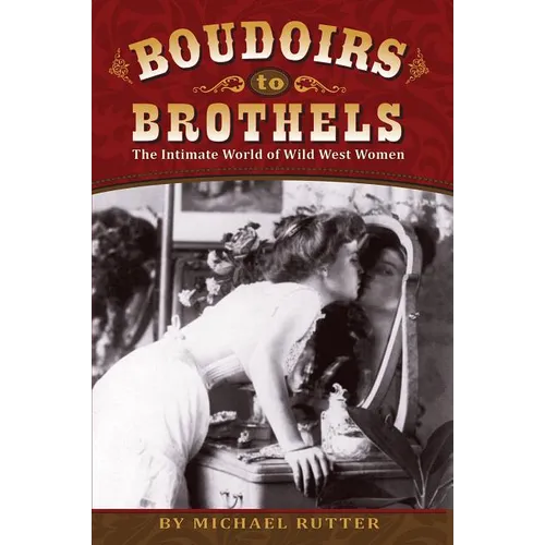 Boudoirs to Brothels: The Intimate World of Wild West Women - Paperback