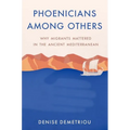 Phoenicians Among Others: Why Migrants Mattered in the Ancient Mediterranean - Hardcover