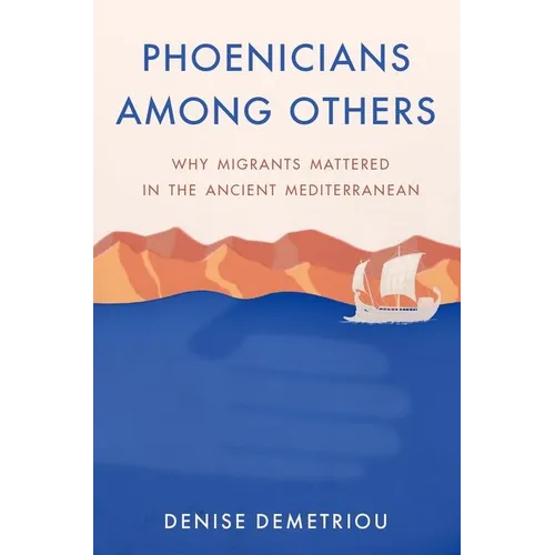 Phoenicians Among Others: Why Migrants Mattered in the Ancient Mediterranean - Hardcover