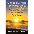 Consciousness Beyond Death: New and Old Light on Near-Death Experiences - Paperback