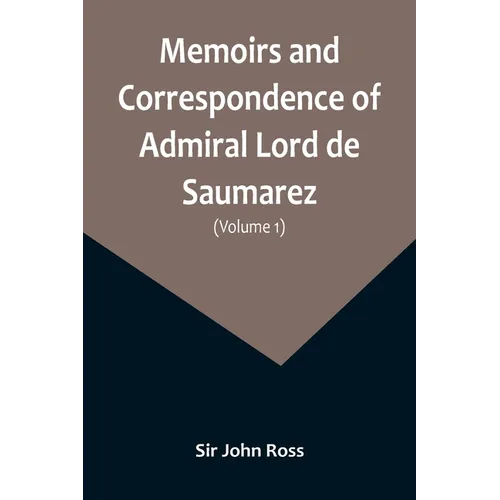 Memoirs and Correspondence of Admiral Lord de Saumarez (Volume I) - Paperback