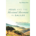 Jesus and the Missional Movement in Galilee: Markan Spatial Presentation and Its Hermeneutical Significance - Hardcover