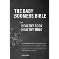 The Baby Boomers Bible: For Healthy Body Healthy Mind - Paperback