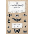 The Beetle and Butterfly Collection - A Guide to Collecting, Arranging and Preserving Insects at Home - Paperback