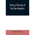 History of the town of Rye, New Hampshire: from its discovery and settlement to December 31, 1903 - Paperback