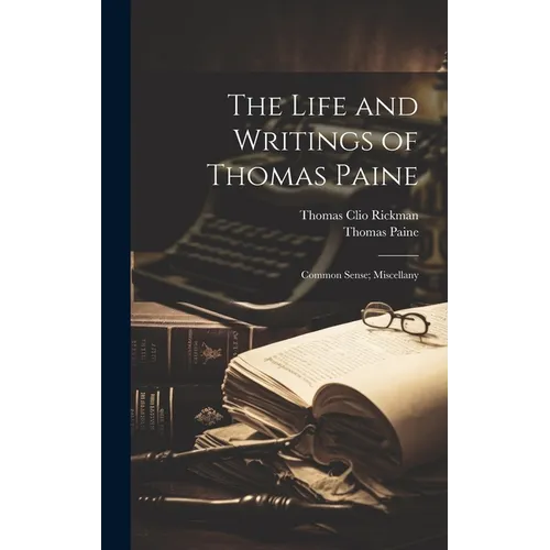 The Life and Writings of Thomas Paine: Common Sense; Miscellany - Hardcover