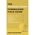 The Nonprofiteer's Fundraising Field Guide: 30 Practical Ways to Boost Philanthropy Through Servant-Leadership - Paperback