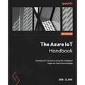The Azure IoT Handbook: Develop IoT solutions using the intelligent edge-to-cloud technologies - Paperback