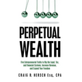 Perpetual Wealth: Five Entrepreneurial Truths to Rig the Legal, Tax, and Financial Systems, Increase Revenue, and Expand Your Freedom - Hardcover