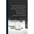 The art of Blending and Compounding Liquors and Wines ... and Valuable Information Concerning Whiskeys in Bond - Hardcover