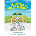 A Mouse Tail on Mackinac Island - Book 1: A Mouse Family's Island Adventure In Northern Michigan - Hardcover
