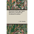 The Demonism of the Ages, Spirit Obsessions, Oriental and Occidental Occultism - Hardcover
