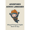 Adventures Across Languages: Bilingual Portuguese-English Stories for Boys - Paperback