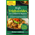 High Triglycerides Diet Cookbook for Beginners: Comprehensive Guide on How to Lower Triglycerides - Paperback