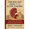 The Rise and Fall of the Aztec Empire: Gold, Gods, and Human Sacrifice. The Final Days of a Mesoamerican Civilization - Paperback