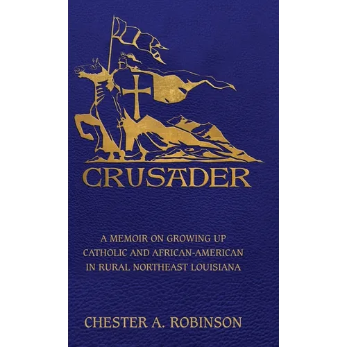 Crusader: A Memoir on Growing Up Catholic and African-American in Rural Northeast Louisiana - Hardcover